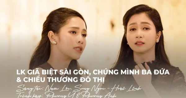 LK Giã Biệt Sài Gòn, Chúng Mình Ba Đứa & Chiều Thương Đô Thị - Phương Anh & Phương Ý | Mashup