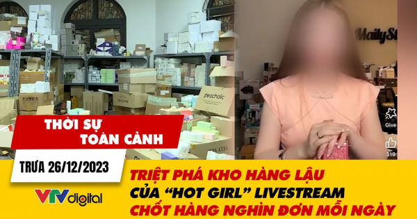 Thời sự toàn cảnh 26/12: Triệt phá kho hàng lậu, livestream chốt hàng nghìn đơn mỗi ngày | VTV24